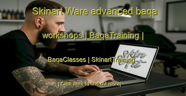 Skinart Ware advanced baqa workshops | BaqaTraining | BaqaClasses | SkinartTraining-Canada